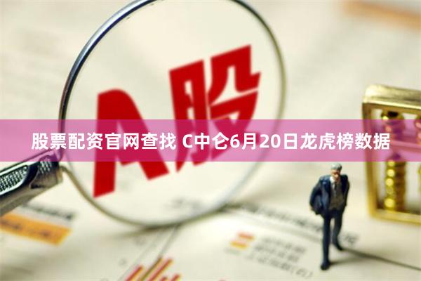 股票配资官网查找 C中仑6月20日龙虎榜数据