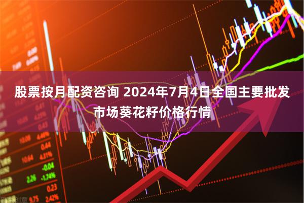 股票按月配资咨询 2024年7月4日全国主要批发市场葵花籽价格行情