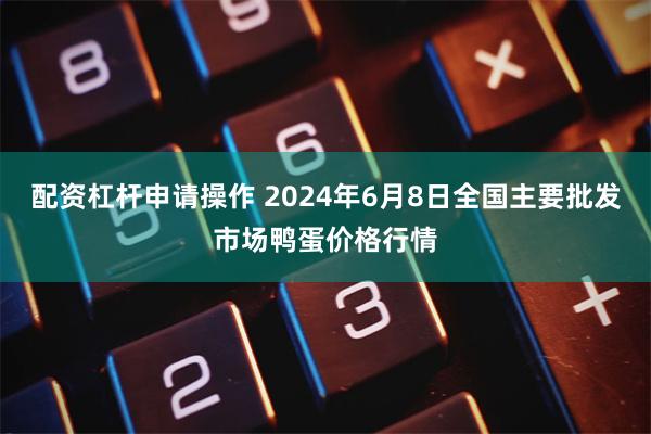 配资杠杆申请操作 2024年6月8日全国主要批发市场鸭蛋价格行情