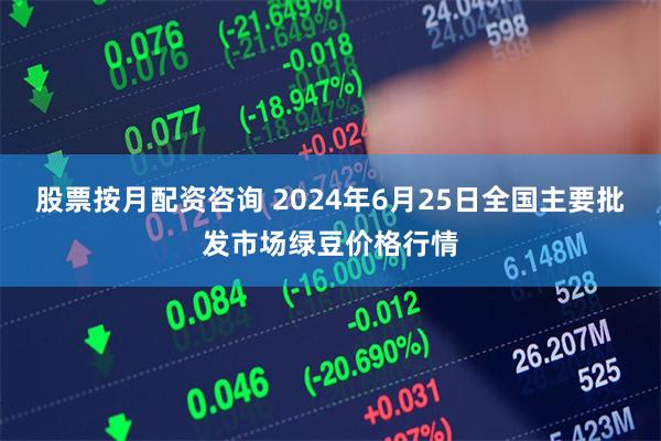 股票按月配资咨询 2024年6月25日全国主要批发市场绿豆价格行情