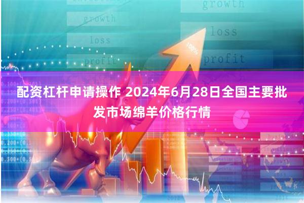 配资杠杆申请操作 2024年6月28日全国主要批发市场绵羊价格行情