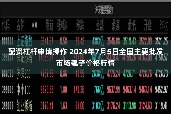 配资杠杆申请操作 2024年7月5日全国主要批发市场瓠子价格行情