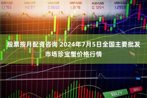 股票按月配资咨询 2024年7月5日全国主要批发市场珍宝蟹价格行情